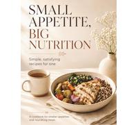 Small Appetite, Big Nutrition: 50 High-Protein Recipes for One with Small Portions, Simple Ingredients, and Less Food Waste
