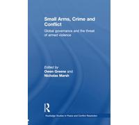 Small Arms, Crime and Conflict: Global Governance and the Threat of Armed Violence (Routledge Studies in Peace and Conflict Resolution)