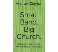 Small Band. Big Church.: Thoughts and notes from a church musician.
