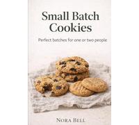 SMALL BATCH COOKIES: Perfect batches for one or two people (Small Batch Baking)