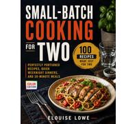 Small-Batch Cooking for Two: Perfectly Portioned Recipes, Quick Weeknight Dinners, and 30-Minute Meals
