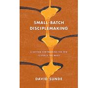Small-batch Disciplemaking: A Rhythm for Training the Few to Reach the Many