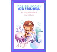 Small Body Big Feelings Coloring Book: Practicing Mindfulness- Coloring book for kids- coloring for better mental health- Ages 2+ (Small Body Big Feelings Coloring Books)