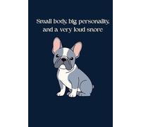 Small Body, Big Personality, and a Very Loud Snore: A Lined Notebook for French Bulldog Lovers