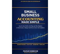 SMALL BUSINESS ACCOUNTING MADE SIMPLE: The Step-by-Step Toolkit with Plug-and-Play Templates to Track Income, Manage Cash Flow, Budget Smarter, and Grow with Confidence