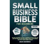 Small Business Bible For Beginners: The Real Blueprint to Start a Business to Ditch Your Job and Get Paid on Your Own Terms, Even if You’re Broke and Don’t Know Where to Begin