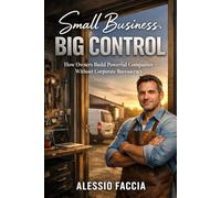 Small Business. Big Control: How Owners Build Powerful Companies Without Corporate Bureaucracy (The Bootstrap Founder Series)