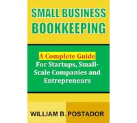 Small Business Bookkeeping: A Complete Guide for Startups, Small-Scale Companies and Entrepreneurs (Small Business Success Series)
