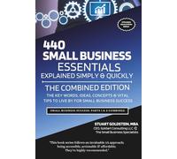 SMALL BUSINESS ESSENTIALS: THE COMBINED EDITION: The Key Words, Ideas, Concepts & Vital Tips To Live By For Small Business Success