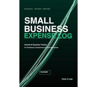 Small Business Expense Log Book: Income & Expense Tracker for Freelancers, Entrepreneurs and Home Businesses | Professional Financial Record Keeping & Tax Organizer