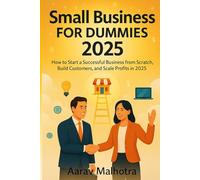Small Business for Dummies 2025: How to Start a Successful Business from Scratch, Build Customers, and Scale Profits in 2025