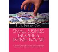 SMALL BUSINESS INCOME & EXPENSE TRACKER: A Simple Financial Record Book for Tracking Sales, Expenses, Profit, Customers and Business Growth