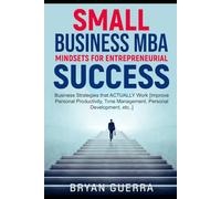 Small Business MBA - Mindsets for Entrepreneurial Success: Business Strategies that ACTUALLY Work [Improve Personal Productivity, Time Management, Personal Development, etc..]