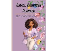 Small Business Planner: Plan, Organize & Grow Your Business with Monthly, Weekly & Daily Planning