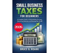 Small Business Taxes for Beginners: A Complete Guide to Understanding Tax Laws, Maximizing Deductions, and Minimizing Your Tax Bill: 6 (FINANCE 101)