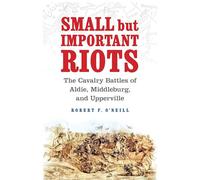 Small but Important Riots: The Cavalry Battles of Aldie, Middleburg, and Upperville
