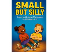 Small But Silly - Hilarious Monologues for Kids Who Love to Perform: Comedy Acting & Classroom Performance Pieces for Ages 8-12 (Small But... Monologues for Kids Series!)
