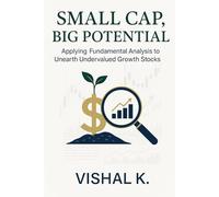 Small Cap, Big Potential: Applying Fundamental Analysis to Unearth Undervalued Growth Stocks