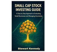 Small Cap Stock Investing Guide: A Step by Step Approach to Evaluating Small Businesses and Managing Uncertainty (The Investing Essentials Library)