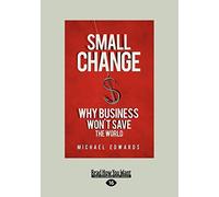 Small Change: Why Business Won't Save the World