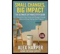 Small Changes, Big Impact: The Ultimate DIY Makeover Guide - Transform Your Home with Budget-Friendly Ideas and Easy Step-by-Step Projects