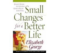 Small Changes For A Better Life: Daily Steps to Living God's Plan for You