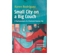 Small City on a Big Couch: A Psychoanalysis of a Provincial Mexican City: 16 (Contemporary Psychoanalytic Studies)