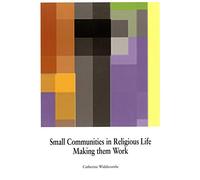 Small Communities in Religious Life: Making Them Work