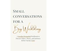 Small conversations for a big wedding: A Secular Premarital Workbook to Discuss Values, Money, and Intimacy Before Saying “I Do”
