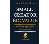 Small Creator, Big Value: How Content Creators Can Spot Red Flags, Negotiate Better Rates, and Stop Working for Exposure (Know Your Worth Creator Series)