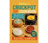 Small Crockpot Dip Cookbook: Warm, Cheesy, and Irresistible Dips Made Simple in Your Mini Slow Cooker