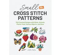 Small Cross Stitch Patterns: 90+ Mini Counted Designs with Birds, Animals, Plants, Food, Various Objects, and More (up to 40x40 Crosses)