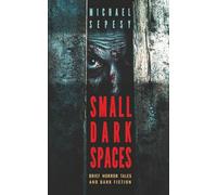 SMALL DARK SPACES: Brief Horror Tales and Dark Fiction