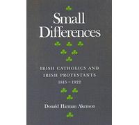 Small Differences: Irish Catholics and Irish Protestants 1815-1922 (McGill-Queen's Studies in the History of Religion)