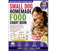 Small Dog Homemade Food Chart Book: A Low-Cost 28-Day Meal Plan with Easy Small-Portion Recipes, Safe Ingredients, and a Printable Toxic Food for Dogs Chart to Feed Your Little Dog with Confidence
