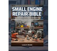 Small Engine Repair Bible: The Ultimate Hands-On Guide to Troubleshooting and Fixing Lawn Mowers, Chainsaws, Trimmers, Generators, and More (The Essential Do-It-Yourself Bibles)