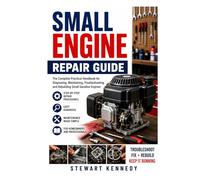 Small Engine Repair Guide: The Complete Practical Handbook for Diagnosing, Maintaining, Troubleshooting and Rebuilding Small Gasoline Engines ... and Essential Skills for Everyday Makers)