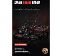 Small Engine Repair: Mowers, Generators, and Outdoor Power Equipment (The Complete Home Mechanic: Master Auto Repair from Brakes to Engine Rebuild)