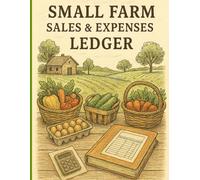 Small Farm Sales & Expenses Ledger Track Your Sales, Expenses & Profits: Designed for Farmers, Homesteaders, Livestock Sellers, Small Business