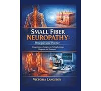 Small Fiber Neuropathy: Principles and Practice: Comprehensive Insights into Pathophysiology, Diagnosis, and Treatment