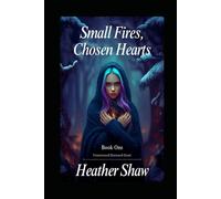 Small Fires, Chosen Hearts: Frostwood Steward Duet, Book One
