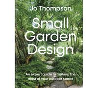 Small Garden Design : An expert guide to making the most of your outdoor space