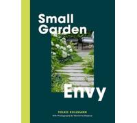 Small Garden Envy : Inspiration & Ideas for Compact Gardens