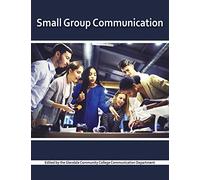 Small Group Communication: A Customized Version of Small Group Work in the Real World: A Practical Approach, Second Edition, by Mark L. Staller, Andrea D. Thorson-Hevle, and Bryan Hirayama