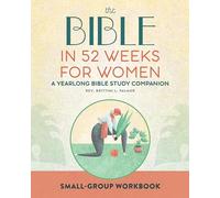 Small Group Workbook: The Bible in 52 Weeks for Women: A Yearlong Bible Study Companion