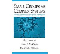 Small Groups as Complex Systems: Formation, Coordination, Development, and Adaptation