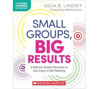 Small Groups, Big Results: Evidence-Based Routines to Get Every Child Reading (The Science of Reading in Practice)