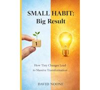 SMALL HABIT: Big Result: How Tiny Changes Lead to Massive Transformation