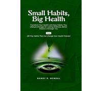 Small Habits Big Health: Transform Your Health with Easy Habits, Tiny Lifestyle Changes for Lasting Wellness, Better Mood & a Stronger You