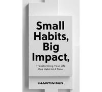 Small Habits, Big Impact: Transforming Your Life One Habit at a Time